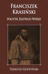 Franciszek Krasiński Polityk Złotego Wieku Tadeusz Gostyński