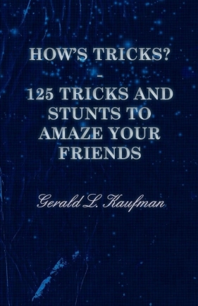 How's Tricks? - 125 Tricks and Stunts to Amaze Your Friends - Kaufman Gerald L.