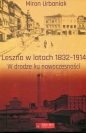 Leszno w latach 1832-1914 W drodze ku nowoczesności - Miron Urbaniak