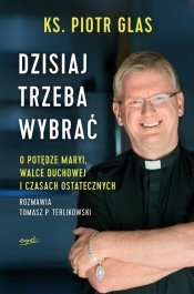 Dzisiaj trzeba wybrać (Uszkodzona okładka) - Piotr Glas, Tomasz Terlikowski