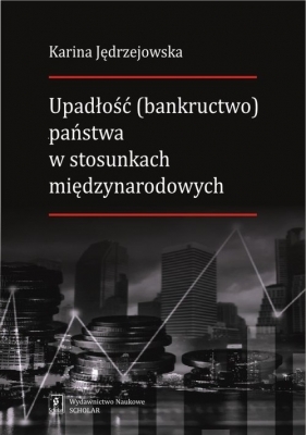 Upadłość (bankructwo) państwa w stosunkach międzynarodowych - Jędrzejowska Karina
