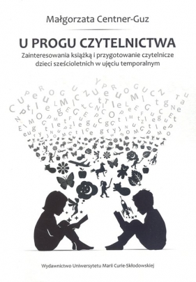 U progu czytelnictwa Zainteresowania książką i przygotowanie czytelnicze dzieci sześcioletnich w uję - Małgorzata Centner-Guz