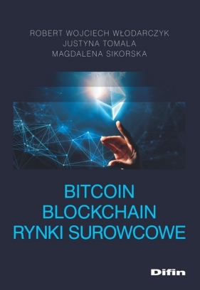 Bitcoin blockchain rynki surowcowe - Justyna Tomala, Magdalena Sikorska, Robert Wojciech Włodarczyk