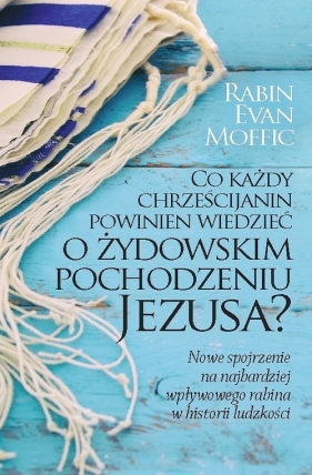 Co każdy chrześcijanin powinien wiedzieć o żydowskim pochodzeniu Jezusa? - Evan Moffic