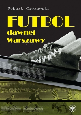Futbol dawnej Warszawy - Gawkowski Robert