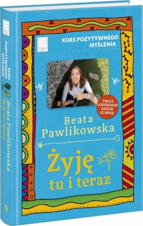 Żyję tu i teraz Kurs pozytywnego myślenia 9 - Beata Pawlikowska