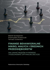 Finanse behawioralne mikro, małych i średnich.. - Szczepaniec Marek, Kulawczuk Przemysław , J Tomasz 