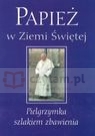 Papież w Ziemi Świętej Pielgrzymka szlakiem zbawienia