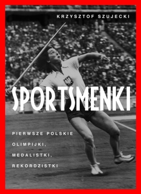 Sportsmenki. Pierwsze polskie olimpijki medalistki rekordzistki (Uszkodzona okładka) - Szujecki Krzysztof