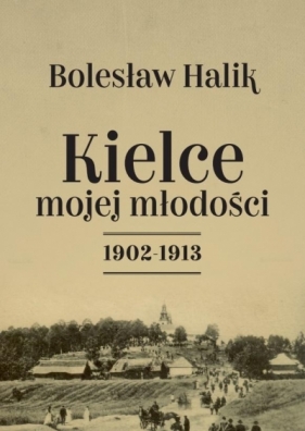 Kielce mojej młodości 1902-1913 - Halik Bolesław