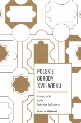 Polskie ogrody XVIII wieku. Kompozycje, style, kontekst kulturowy - Malawski Seweryn 