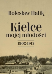 Kielce mojej młodości 1902-1913 - Halik Bolesław