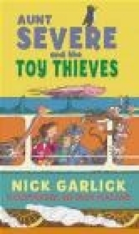 Aunt Severe and the Toy Thieves Nick Garlick