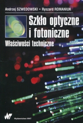 Szkło optyczne i fotoniczne Właściwości techniczne - Szwedowski Andrzej, Romaniuk Ryszard