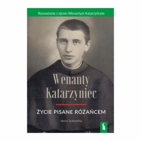 Wenanty Katarzyniec. Życie pisane różańcem - Iwona Zyskowska