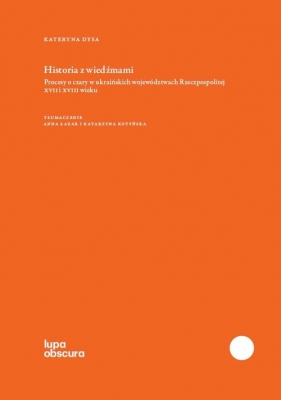 Historia z wiedźmami. Procesy o czary w ukraińskich województwach Rzeczpospolitej XVII i XVIII wieku - Kateryna Dysa