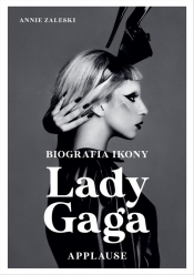 Lady Gaga: Applause. Biografia ikony - Zaleski Annie