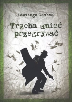 Trzeba umieć przegrywać - Gamboa Santiago