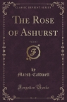 The Rose of Ashurst, Vol. 3 of 3 (Classic Reprint) Marsh-Caldwell Marsh-Caldwell