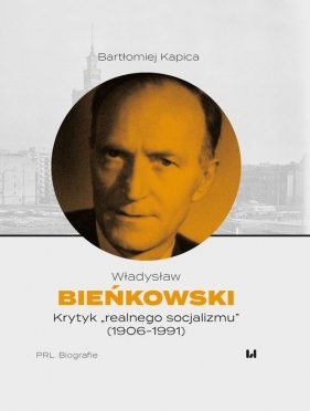 Władysław Bieńkowski - krytyk „realnego socjalizmu” (1906-1991) - Bartłomiej Kapica