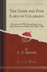 The Game and Fish Laws of Colorado Revision of 1909 Amendment as to Open Holland T. J.