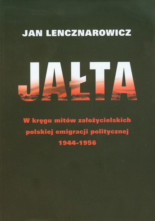 Jałta W kręgu mitów założycielskich polskiej emigracji politycznej 1944-1956
