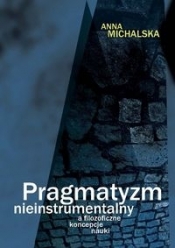 Pragmatyzm nieinstrumentalny a filozoficzne koncepcje nauki - Michalska Anna