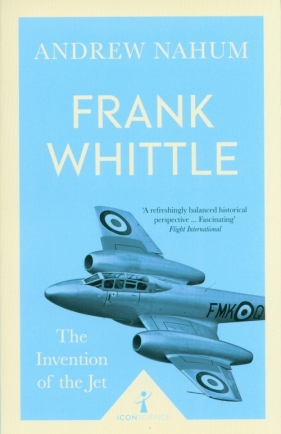 Frank Whittle The Invention of the Jet - Nahum Andrew