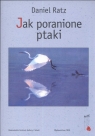 Jak poranione ptaki  Ratz Daniel