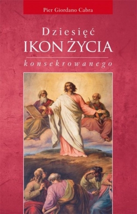 Dziesięć ikon życia konsekrowanego - Pier Giordano Cabra