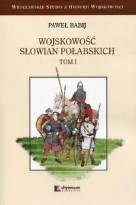 Wojskowość Słowian Połabskich Tom 1 - Babij Paweł