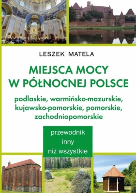Miejsca mocy w północnej Polsce - Leszek Matela