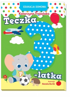 Edukacja domowa. Teczka 3-latka - Natalia Berlik (ilustr.), Katarzyna Trojańska
