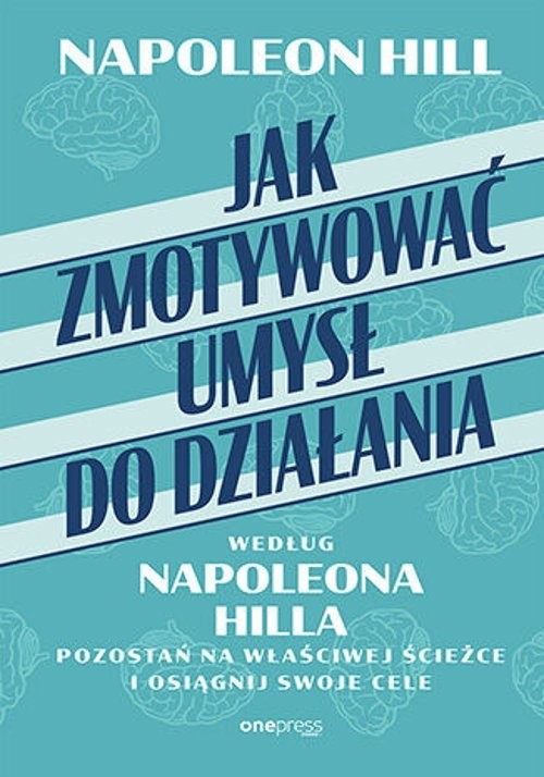 Jak zmotywować umysł do działania według Napoleona Hilla.