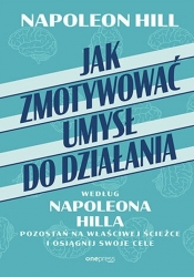 Jak zmotywować umysł do działania według Napoleona Hilla. - Napoleon Hill