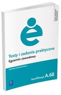 Testy i zadania praktyczne. Egzamin zawodowy. Technik administracji. Kwalifikacja A.68. Obsługa klienta w jednostkach administracji. Testy egzaminacyjne. Szkoły ponadgimnazjalne