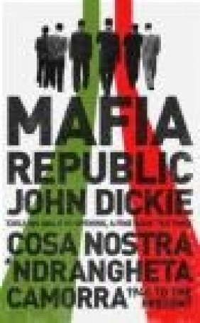 Mafia Republic: Italy's Criminal Curse. Cosa Nostra, 'Ndrangheta and Camorra from 1946 to the Presen
