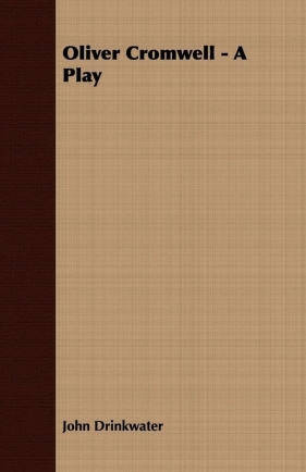 Oliver Cromwell - A Play - Drinkwater John