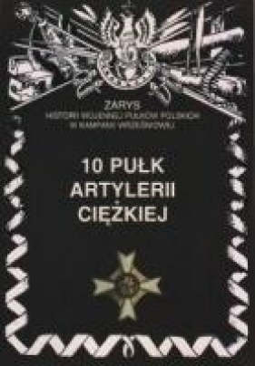 10 Pułk Artylerii Ciężkiej - Opracowanie zbiorowe
