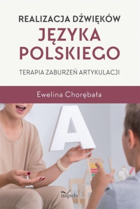 Realizacja dźwięków języka polskiego. Terapia zaburzeń artykulacji - Ewelina Chorębała