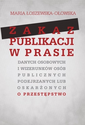 Zakaz publikacji w prasie danych osobowych i wizerunków osób publicznych podejrzanych lub oskarżonyc - Łoszewska-Ołowska Maria