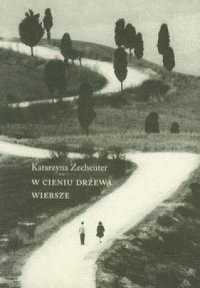 W cieniu drzewa Wiersze - Zechenter Katarzyna