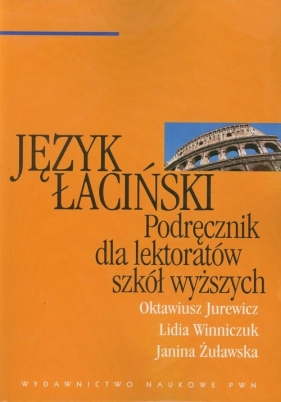 Język łaciński Podręcznik dla lektoratów szkół wyższych - Jurewicz Oktawiusz, Winniczuk Lidia, Żuławska Janina