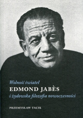 Wolność świateł Edmond Jabes i żydowska filozofia nowoczesności - Tacik Przemysław