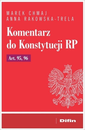 Komentarz do Konstytucji RP Art. 95, 96 - Chmaj Marek, Rakowska-Trela Anna