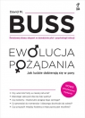 EWOLUCJA POŻADANIA Jak ludzie dobierają się w pary. Nowe wydanie David M. Buss