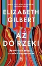 Aż do rzeki. Opowieść o miłości, stracie i wyzwoleniu - Elizabeth Gilbert