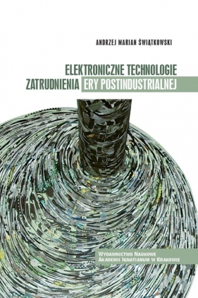 Elektroniczne technologie zatrudnienia ery postindustrialnej - Andrzej Marian Świątkowski