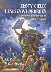 Złoty cielec i fałszywi prorocy. Państwo jako narzędzie walki z Bogiem - Piotr Mazurkiewicz