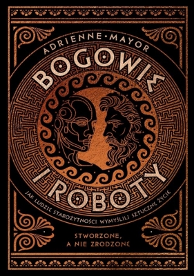 Bogowie i roboty. Jak ludzie starożytności wymyślili sztuczne życie - Adrienne Mayor